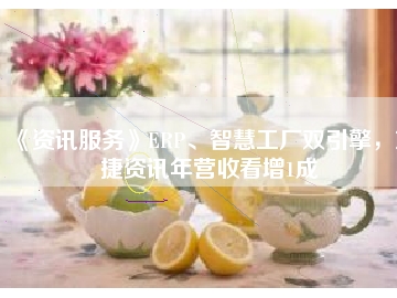 《資訊服務(wù)》ERP、智慧工廠雙引擎，東捷資訊年?duì)I收看增1成