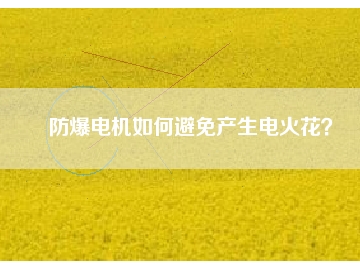 防爆電機如何避免產(chǎn)生電火花？