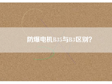 防爆電機B35與B3區(qū)別？