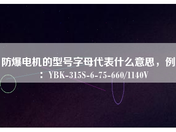 防爆電機的型號字母代表什么意思，例如：YBK-315S-6-75-660/1140V