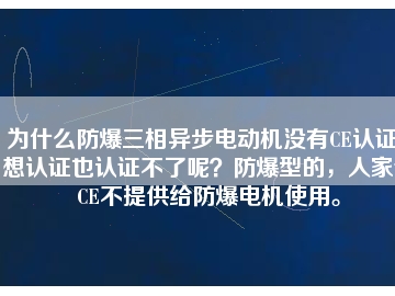 為什么防爆三相異步電動機沒有CE認證？想認證也認證不了呢？防爆型的，人家說CE不提供給防爆電機使用。