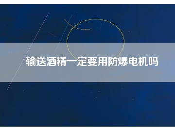 輸送酒精一定要用防爆電機嗎