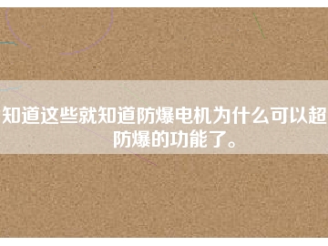 知道這些就知道防爆電機(jī)為什么可以超到防爆的功能了。