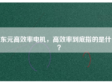 東元高效率電機，高效率到底指的是什么？