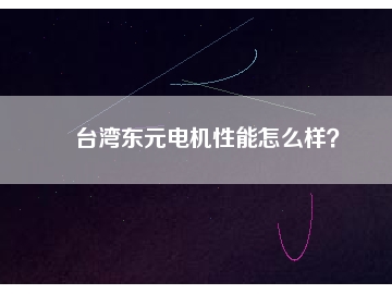 臺灣東元電機性能怎么樣？