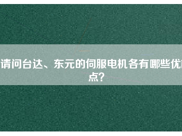 請問臺達(dá)、東元的伺服電機各有哪些優(yōu)缺點？