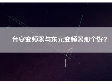 臺(tái)安變頻器與東元變頻器那個(gè)好？