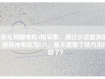 東元伺服電機(jī)A相采集，通過示波器測量A相脈沖電壓為1.5V，是不是那個地方出問題了？