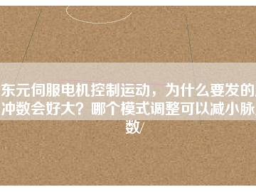 東元伺服電機(jī)控制運(yùn)動，為什么要發(fā)的脈沖數(shù)會好大？哪個模式調(diào)整可以減小脈沖數(shù)/