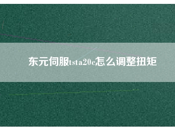 東元伺服tsta20c怎么調(diào)整扭矩