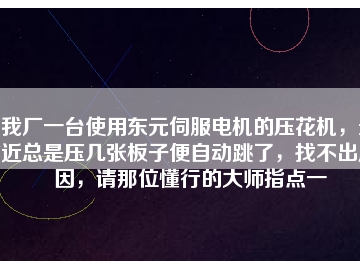 我廠一臺使用東元伺服電機(jī)的壓花機(jī)，最近總是壓幾張板子便自動跳了，找不出原因，請那位懂行的大師指點(diǎn)一