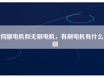 伺服電機(jī)和無刷電機(jī)，有刷電機(jī)有什么區(qū)別