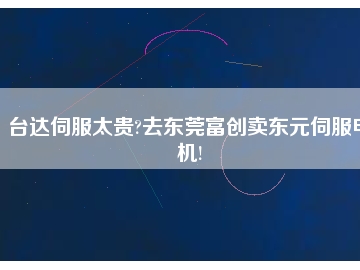 臺達(dá)伺服太貴?去東莞富創(chuàng)賣東元伺服電機(jī)!