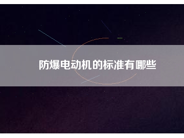 防爆電動機(jī)的標(biāo)準(zhǔn)有哪些