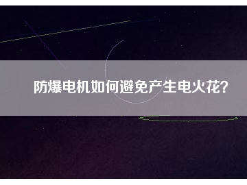 防爆電機(jī)如何避免產(chǎn)生電火花？
