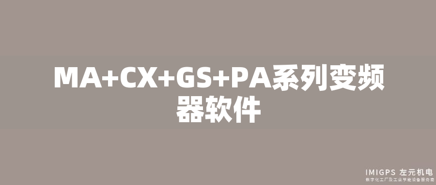 MA+CX+GS+PA系列變頻器軟件 MA+CX+GS+PA系列變頻器軟件