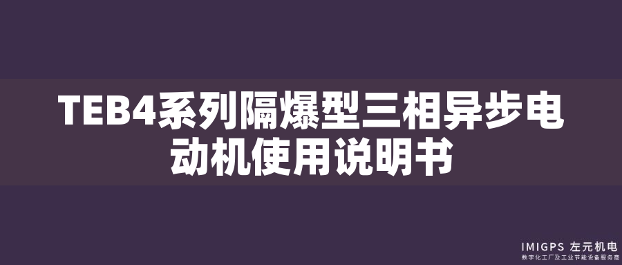 TEB4系列隔爆型三相異步電動機(jī)使用說明書 TEB4系列隔爆型三相異步電動機(jī)使用說明書