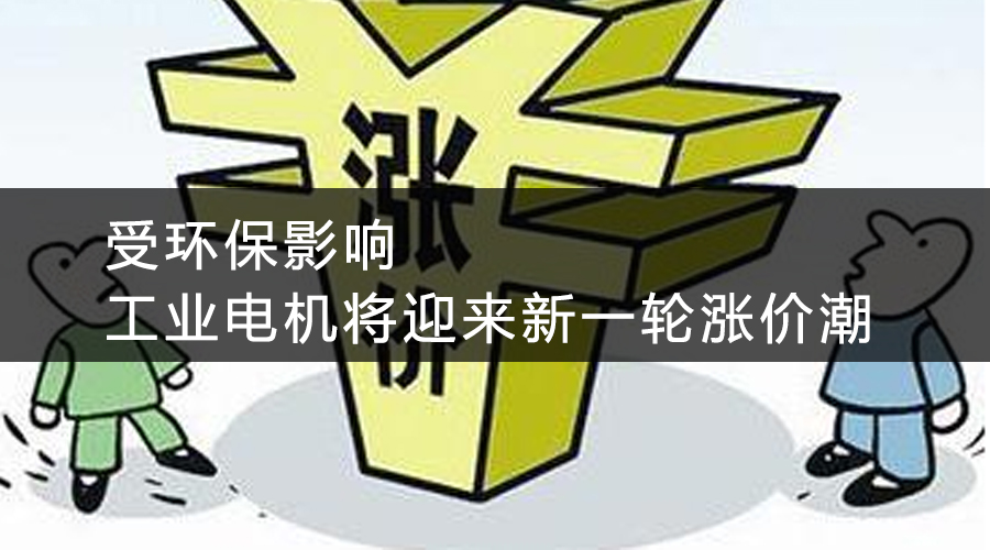 受環(huán)保影響，工業(yè)電機(jī)將迎來(lái)新一輪漲價(jià)潮.jpg