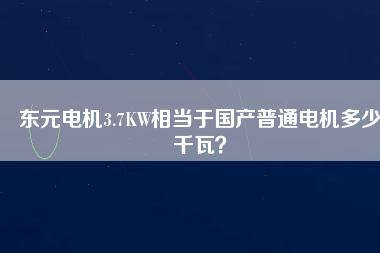 東元電機3.7KW相當于國產普通電機多少千瓦？