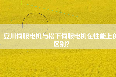 安川伺服電機與松下伺服電機在性能上的區(qū)別？