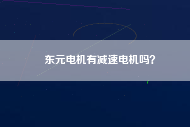 東元電機(jī)有減速電機(jī)嗎？