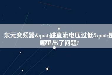 東元變頻器"跳直流電壓過(guò)低"是哪里出了問(wèn)題? 東元變頻器"跳直流電壓過(guò)低"是哪里出了問(wèn)題?