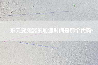 東元變頻器的加速時(shí)間是那個(gè)代碼? 東元變頻器的加速時(shí)間是那個(gè)代碼?