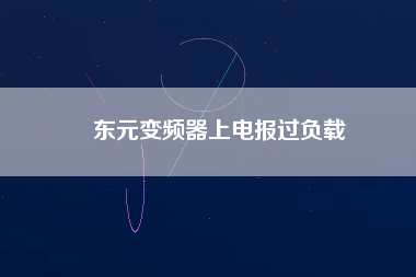東元變頻器上電報(bào)過(guò)負(fù)載 東元變頻器上電報(bào)過(guò)負(fù)載