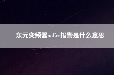 東元變頻器noErr報警是什么意思 東元變頻器noErr報警是什么意思