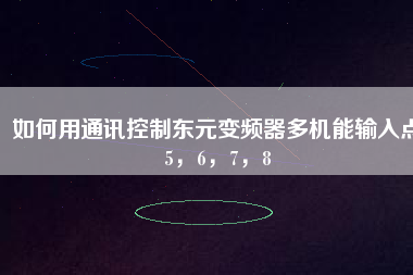 如何用通訊控制東元變頻器多機(jī)能輸入點(diǎn)5，6，7，8