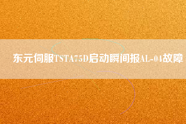東元伺服TSTA75D啟動(dòng)瞬間報(bào)AL-04故障 東元伺服TSTA75D啟動(dòng)瞬間報(bào)AL-04故障