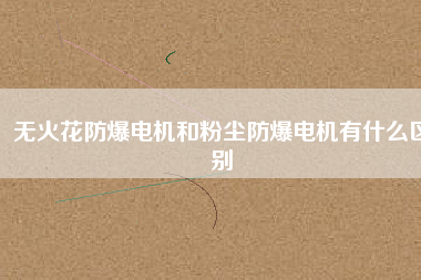 無(wú)火花防爆電機(jī)和粉塵防爆電機(jī)有什么區(qū)別