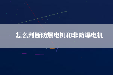 怎么判斷防爆電機和非防爆電機