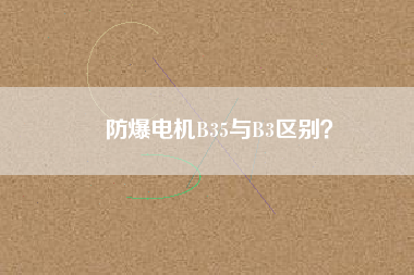 防爆電機(jī)B35與B3區(qū)別?